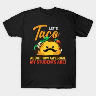 Teacher. Lets Taco about how awesome my students are. T-Shirt